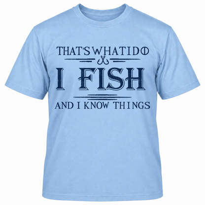 That's What I Do I Fish And I Know Things T-shirt