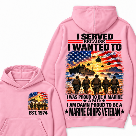 I Served Because I Wanted To I Was Proud To Be A Marine And I Am Damn Proud To Be A Marine Corps Veteran Custom Year Hoodie
