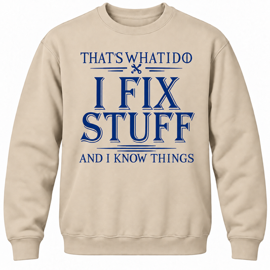That's What I Do I Fix Stuff And I Know Things Crewneck Sweatshirt