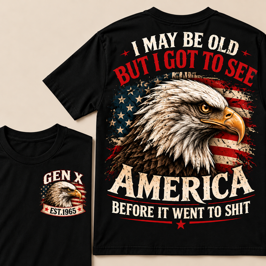 I May Be Old But I Got To See America Before It Went To Shit  Custom Year Tops