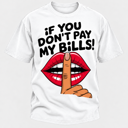 If You Don't Pay My Bills T-Shirt