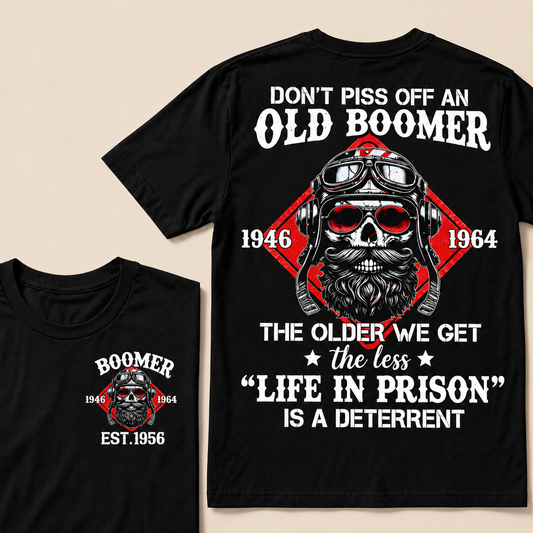Don't Piss Off An Old Boomer, The Older We Get The Less "Life In Prison" Is A Deterrent Custom EST.Year T-Shirt