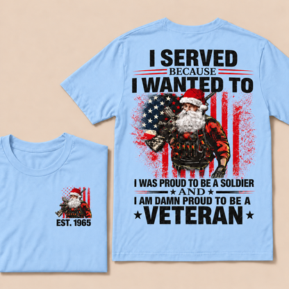 I Served Because I Wanted To I Was Proud To Be A Soldier And I Am Damn Proud To Be A Veteran Custom Year T-shirt