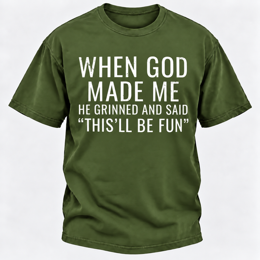 When God Made Me He Grinned and Said"This'll Be Fun" T-shirts