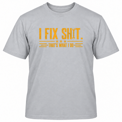 I FIX SHIT THAT'S WHAT I DO T-Shirts