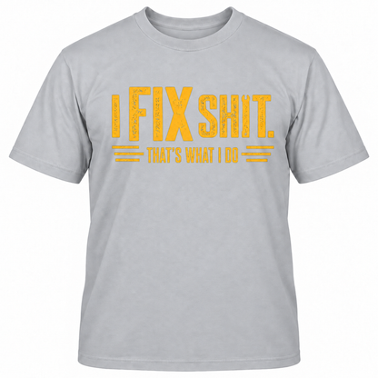 I FIX SHIT THAT'S WHAT I DO T-Shirts