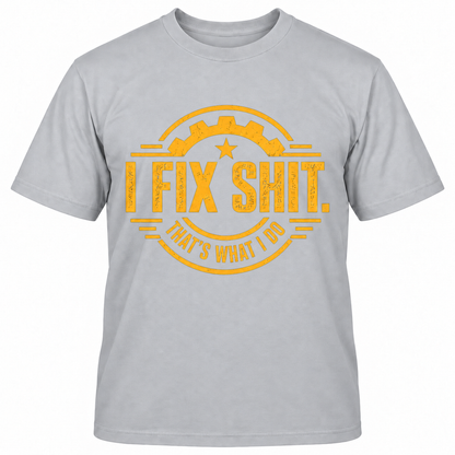 I FIX SHIT THAT'S WHAT I DO T-Shirts