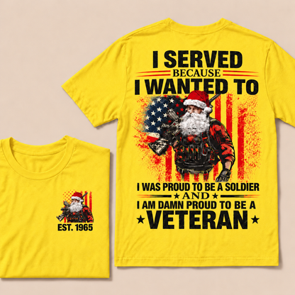I Served Because I Wanted To I Was Proud To Be A Soldier And I Am Damn Proud To Be A Veteran Custom Year T-shirt