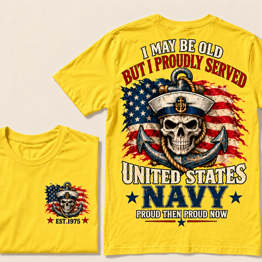 I May Be Old But I Proudly Served United States Navy Proud Then Proud Now Custom Year T-shirt